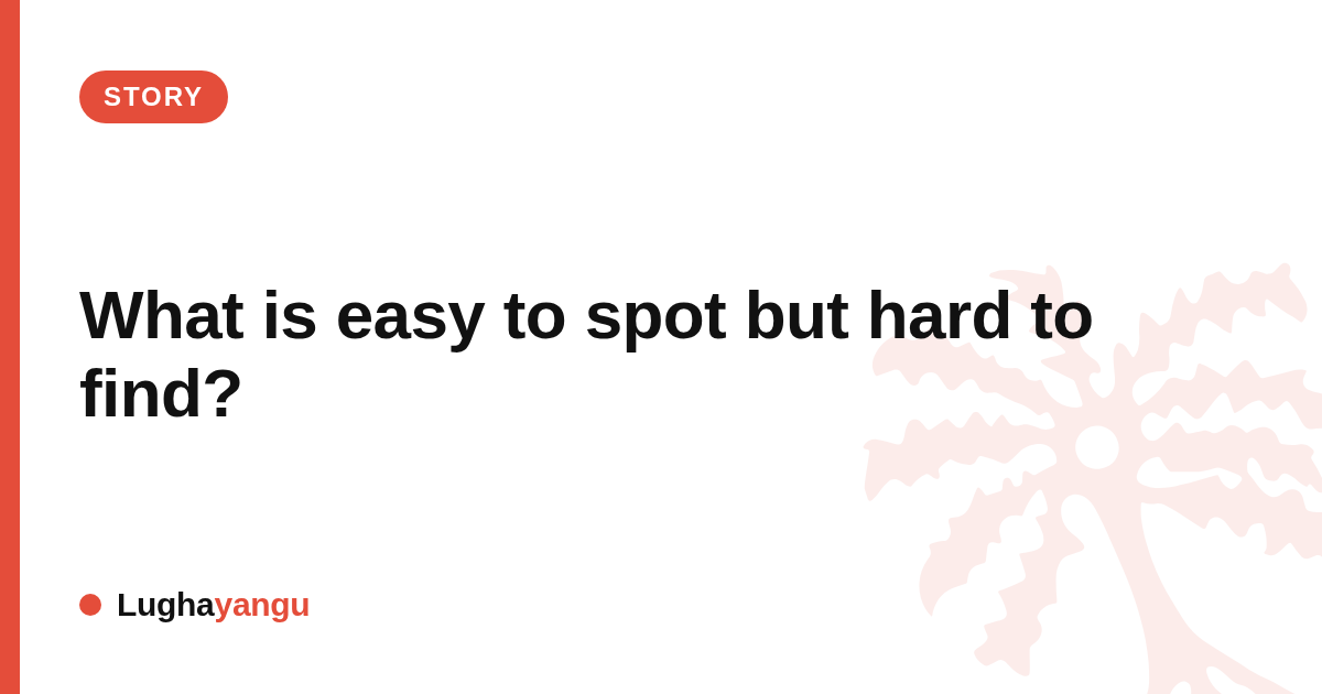 What is easy to spot but hard to find? 