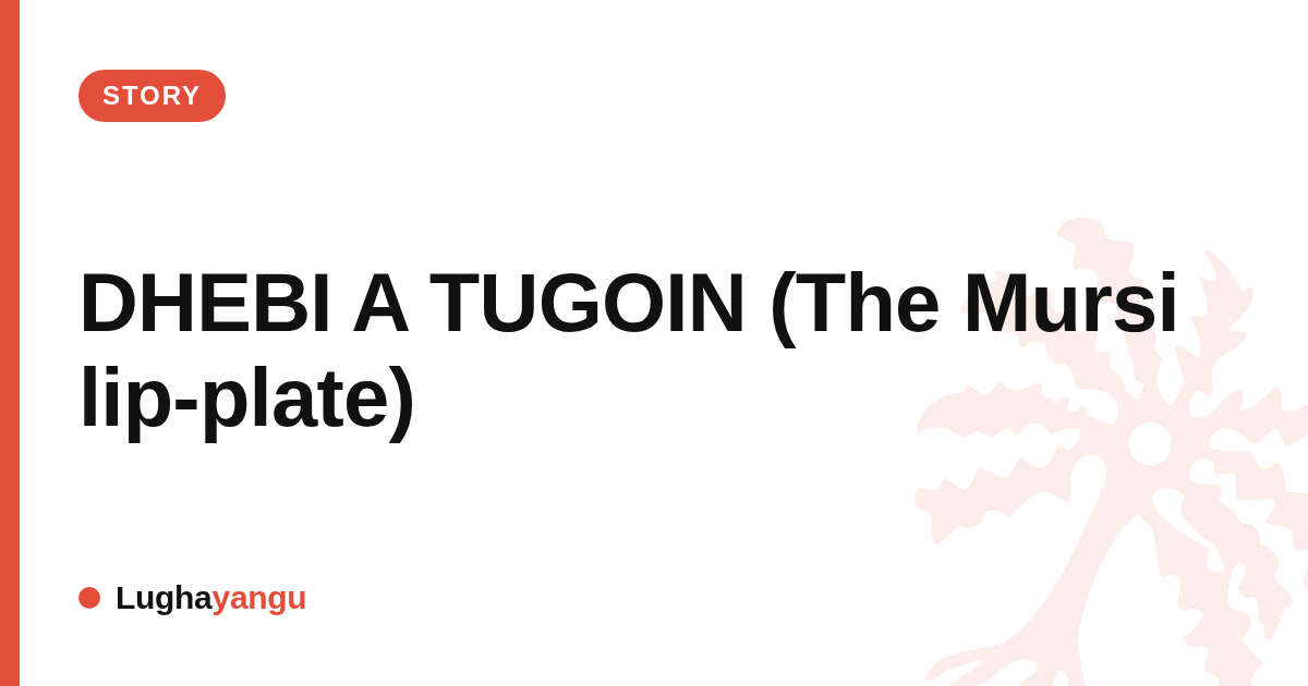 DHEBI A TUGOIN (The Mursi lip-plate)
