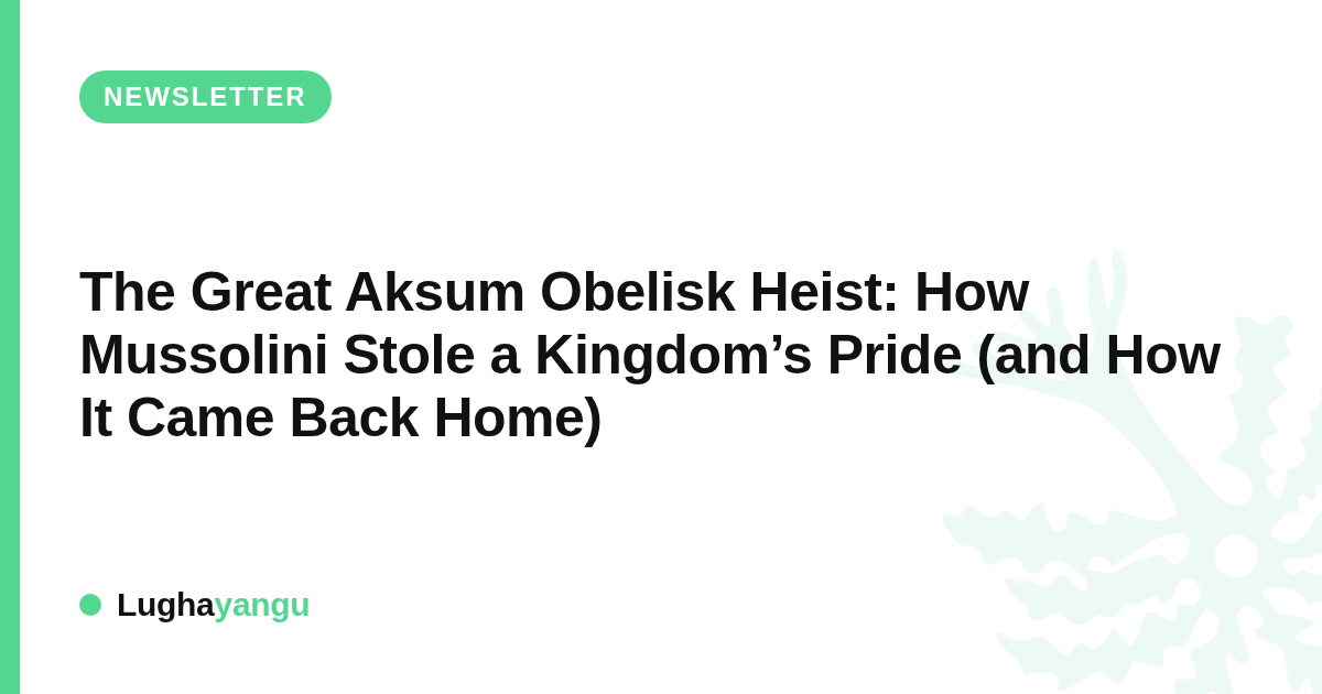 The Great Aksum Obelisk Heist: How Mussolini Stole a Kingdom’s Pride (and How It Came Back Home)